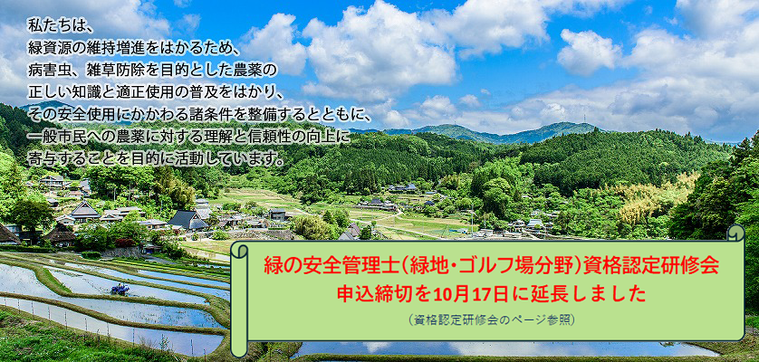 私たちは、緑資源の維持増進をはかるため、病害虫、雑草防除を目的とした農薬の正しい知識と適正使用の普及をはかり、その安全使用にかかわる諸条件を整備するとともに、一般市民への農薬に対する理解と信頼性の向上に寄与することを目的に活動しています。